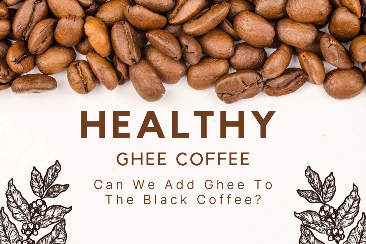 Health Benefits of Adding Ghee in Black Coffee everyday morning