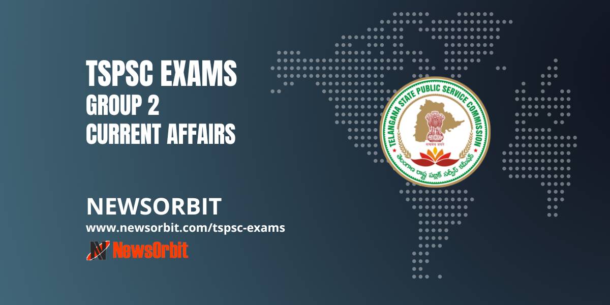 TSPSC Group 2 Current Affairs: 100 Important Current Affairs Topics for TSPSC Exams Part 1